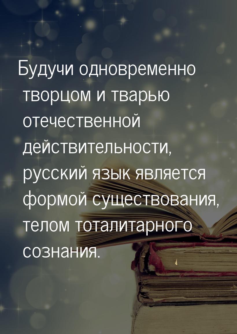 Будучи одновременно творцом и тварью отечественной действительности, русский язык является