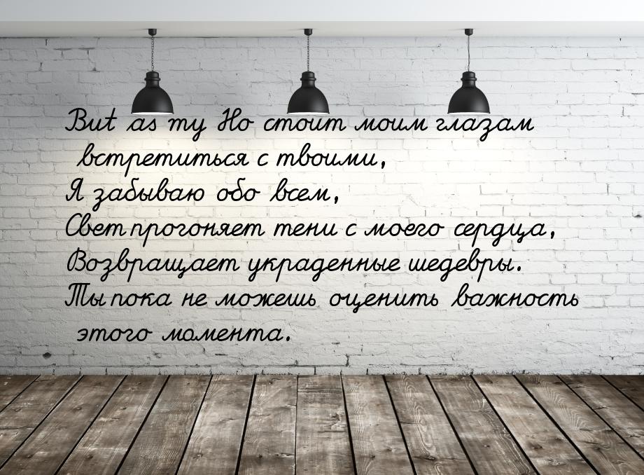 But as my Но стоит моим глазам встретиться с твоими, Я забываю обо всем, Свет прогоняет те