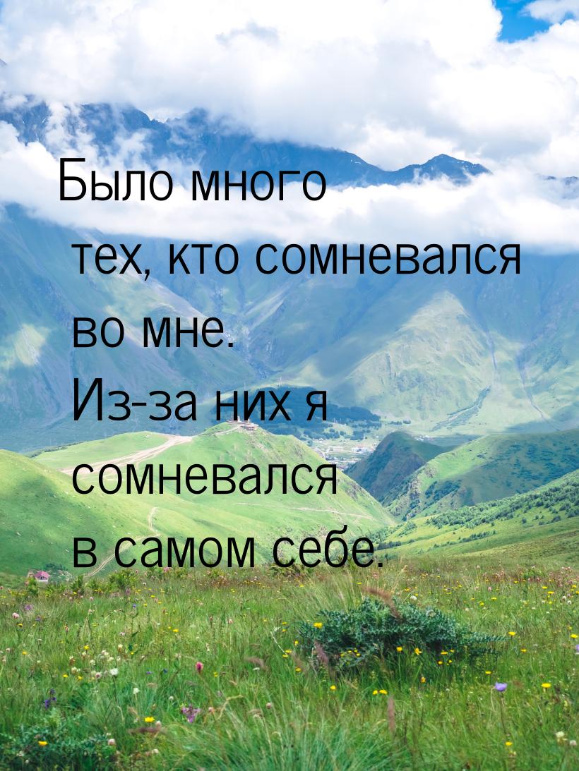 Было много тех, кто сомневался во мне. Из-за них я сомневался в самом себе.