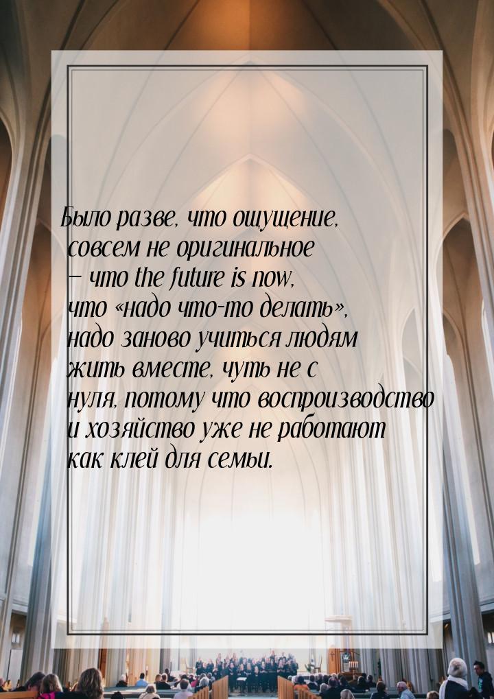 Было разве, что ощущение, совсем не оригинальное — что the future is now, что «надо что-то