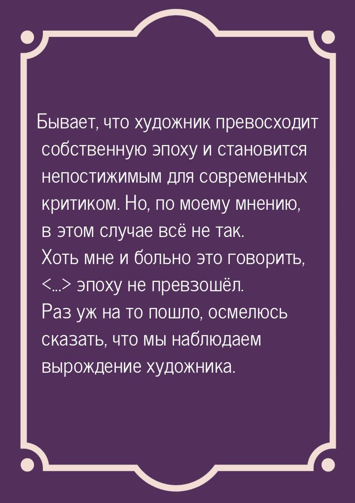 Бывает, что художник превосходит собственную эпоху и становится непостижимым для современн