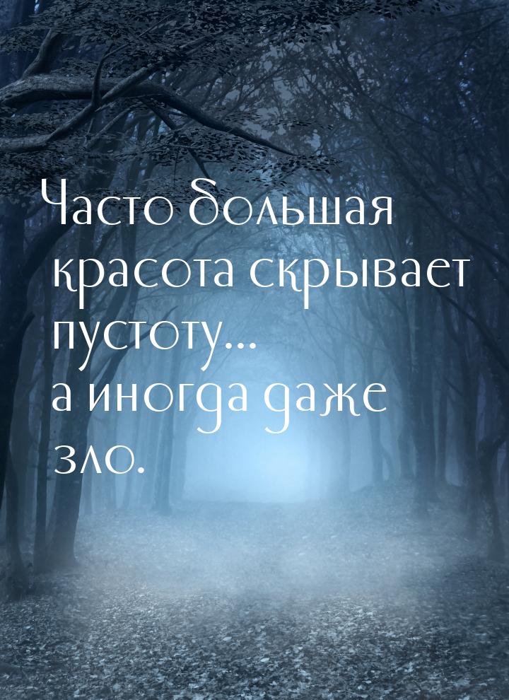 Часто большая красота скрывает пустоту... а иногда даже зло.