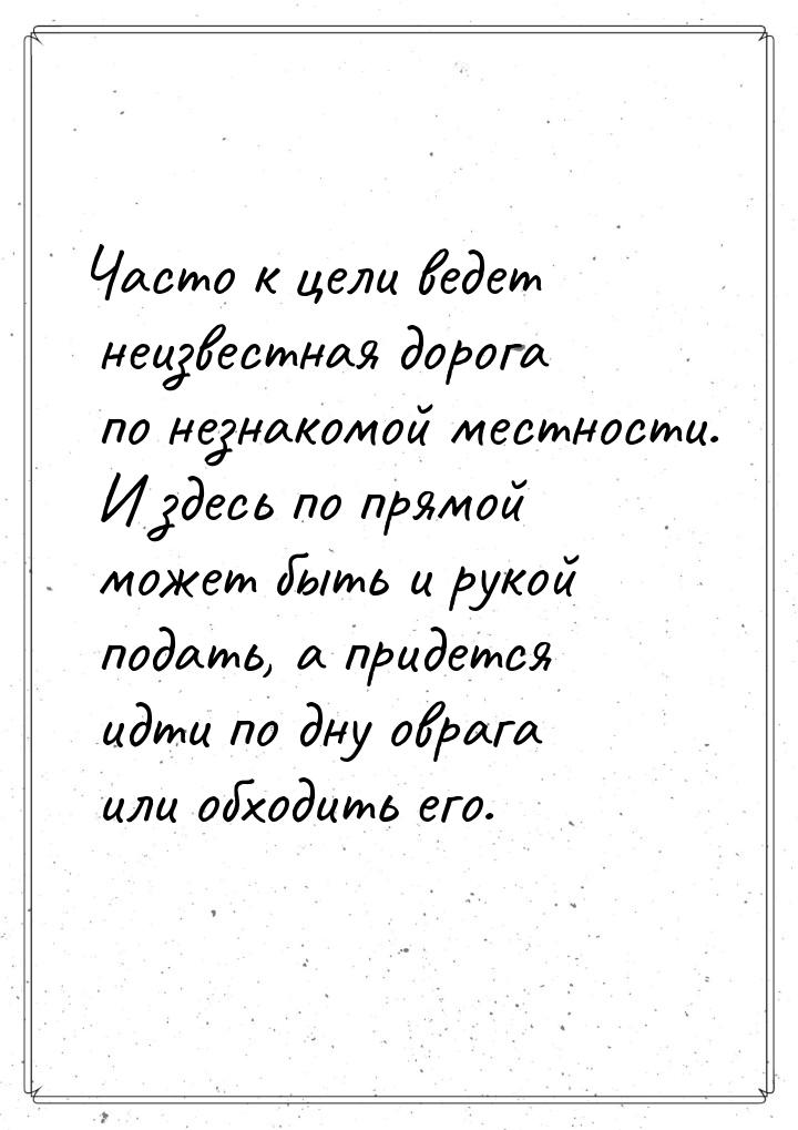 Часто к цели ведет неизвестная дорога по незнакомой местности. И здесь по прямой может быт