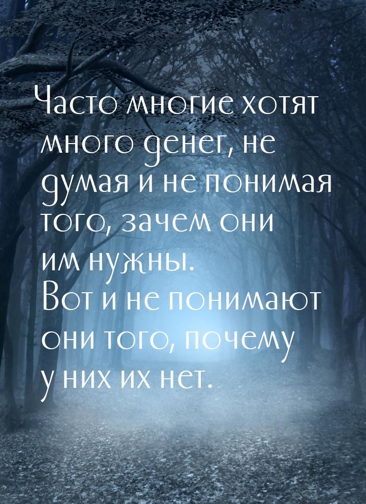 Часто многие хотят много денег, не думая и не понимая того, зачем они им нужны. Вот и не п