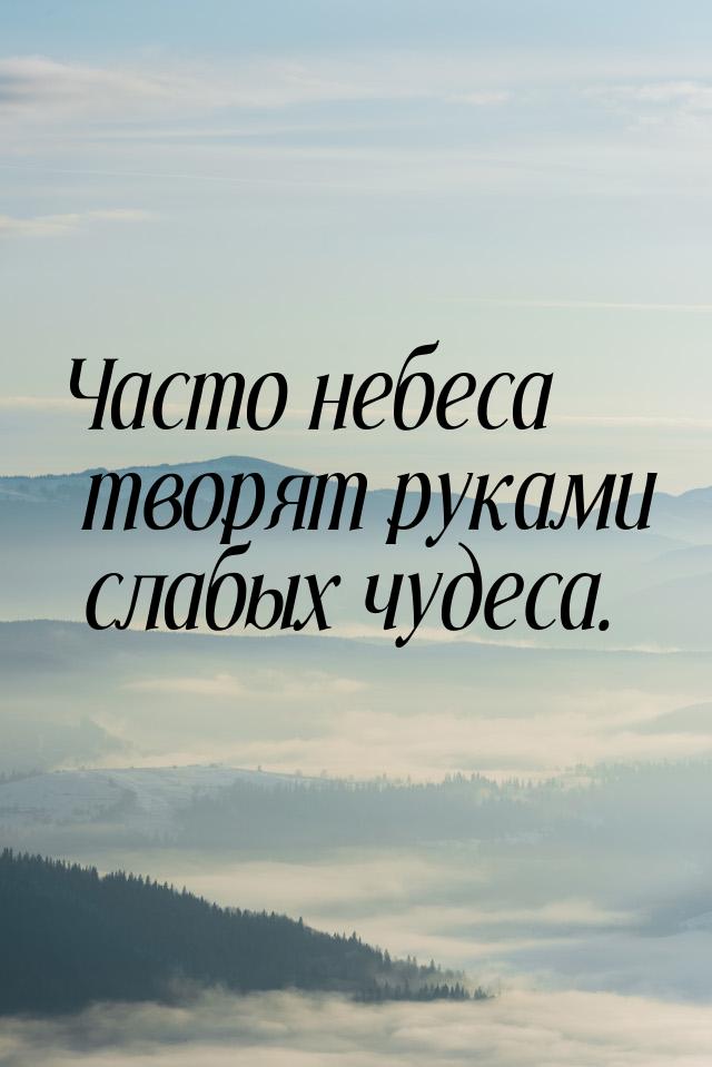 Часто небеса творят руками слабых чудеса.