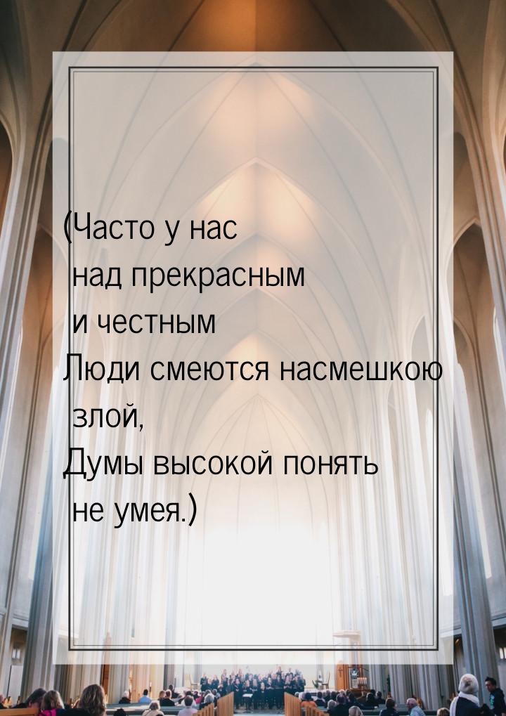 (Часто у нас над прекрасным и честным Люди смеются насмешкою злой, Думы высокой понять не 