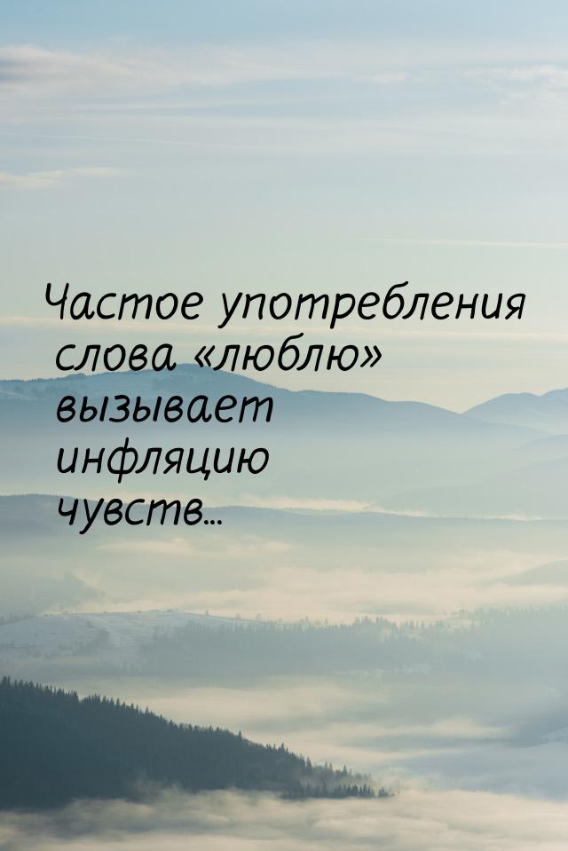 Частое употребления слова «люблю» вызывает инфляцию чувств...