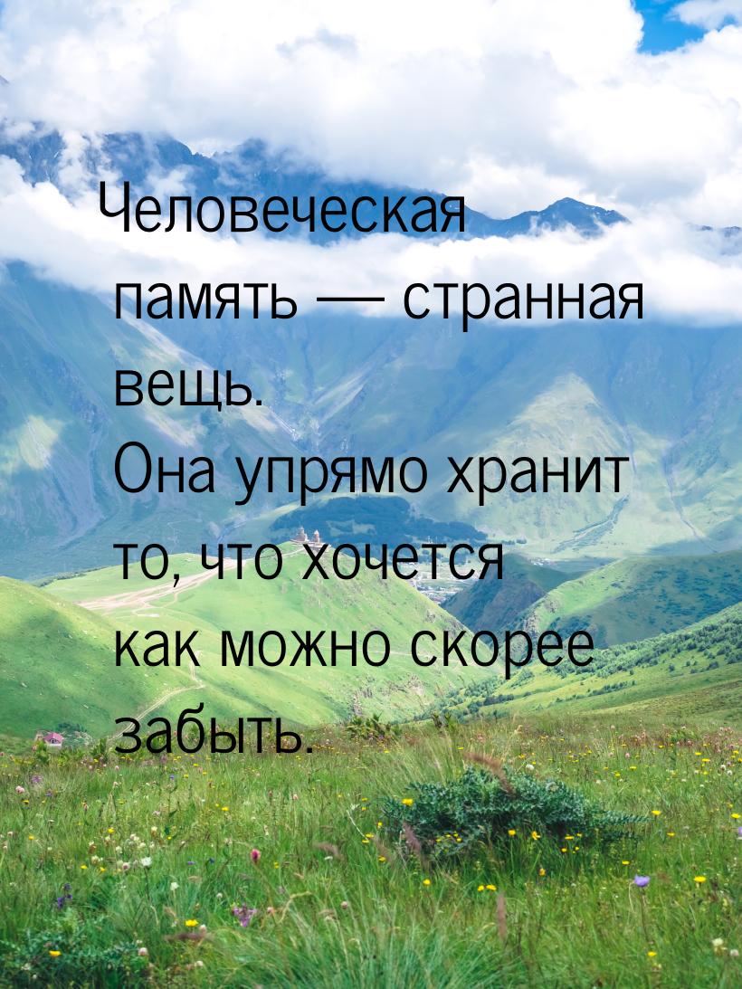 Человеческая память  странная вещь. Она упрямо хранит то, что хочется как можно ско