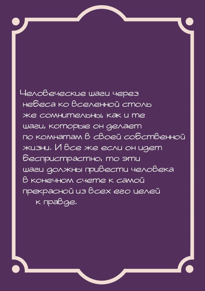 Человеческие шаги через небеса ко вселенной столь же сомнительны, как и те шаги, которые о