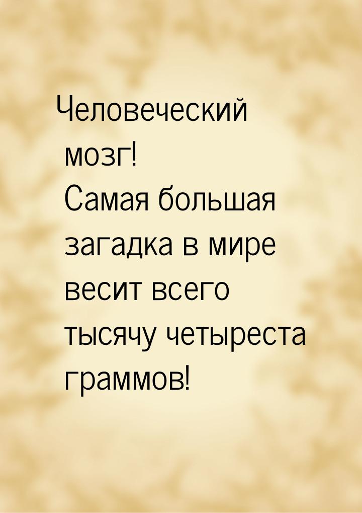 Человеческий мозг! Самая большая загадка в мире весит всего тысячу четыреста граммов!