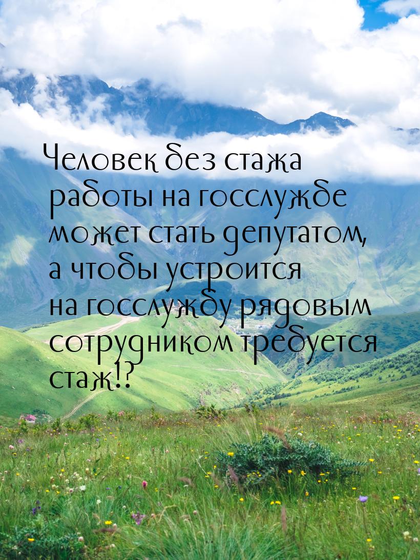 Человек без стажа работы на госслужбе может стать депутатом, а чтобы устроится на госслужб