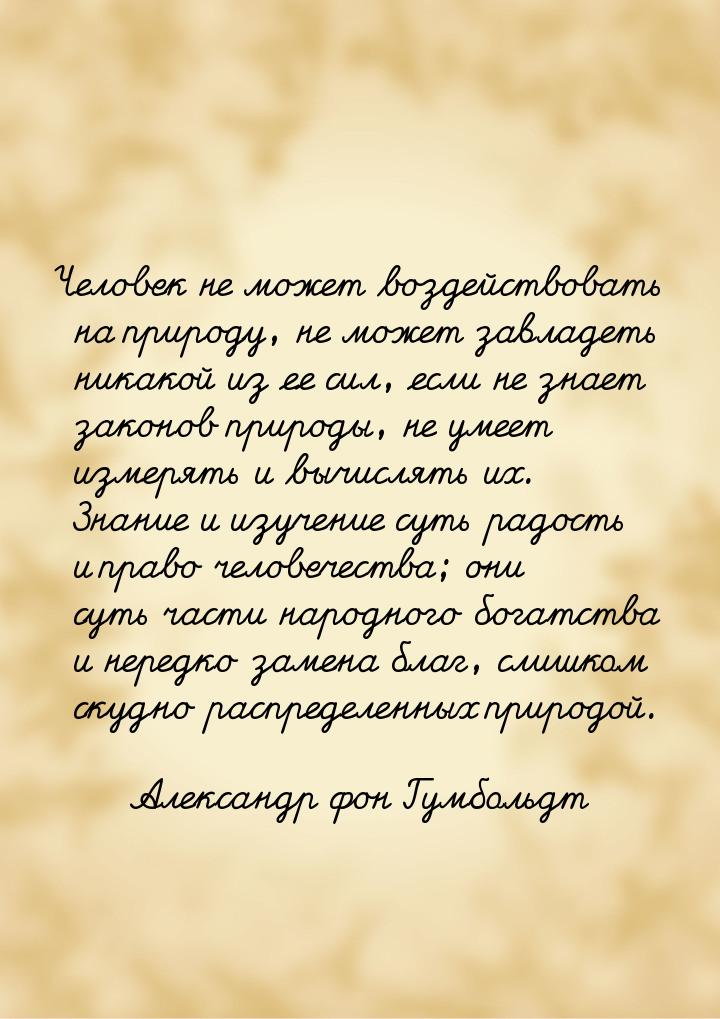 Человек не может воздействовать на природу, не может завладеть никакой из ее сил, если не 