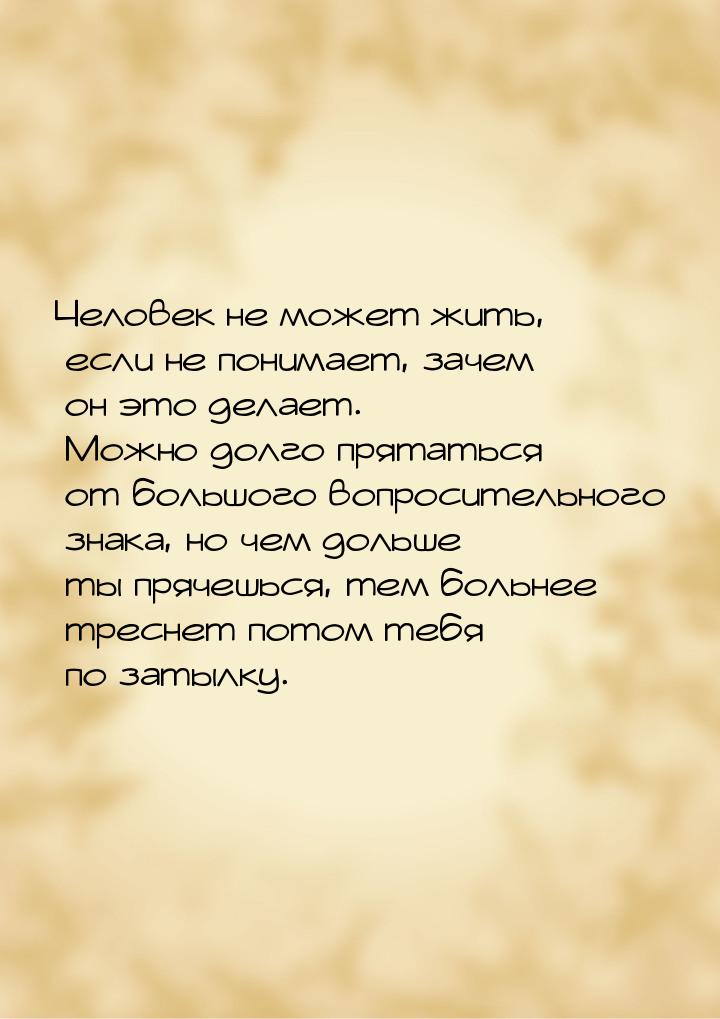 Человек не может жить, если не понимает, зачем он это делает. Можно долго прятаться от бол