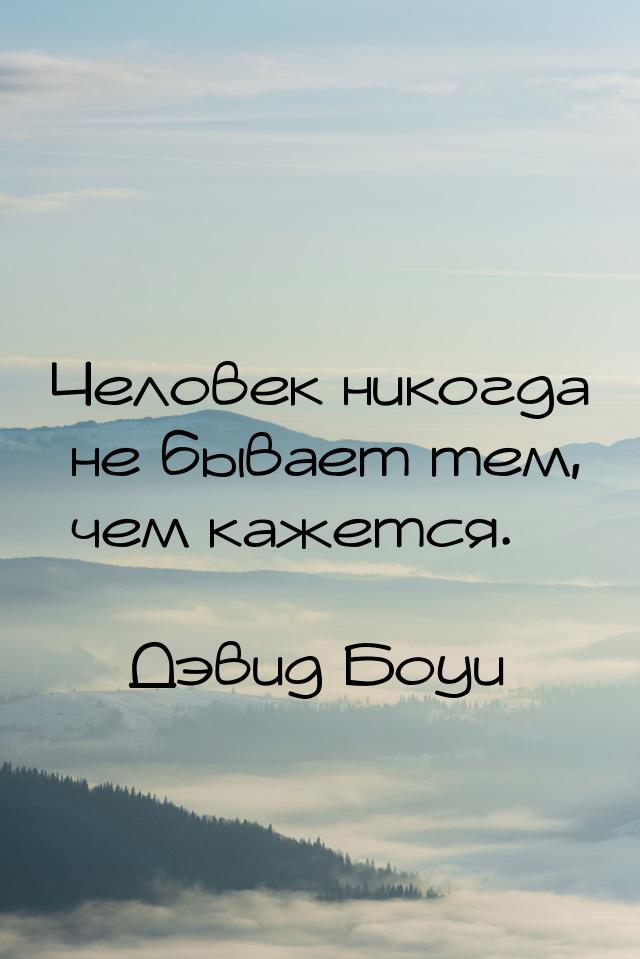 Человек никогда не бывает тем, чем кажется.