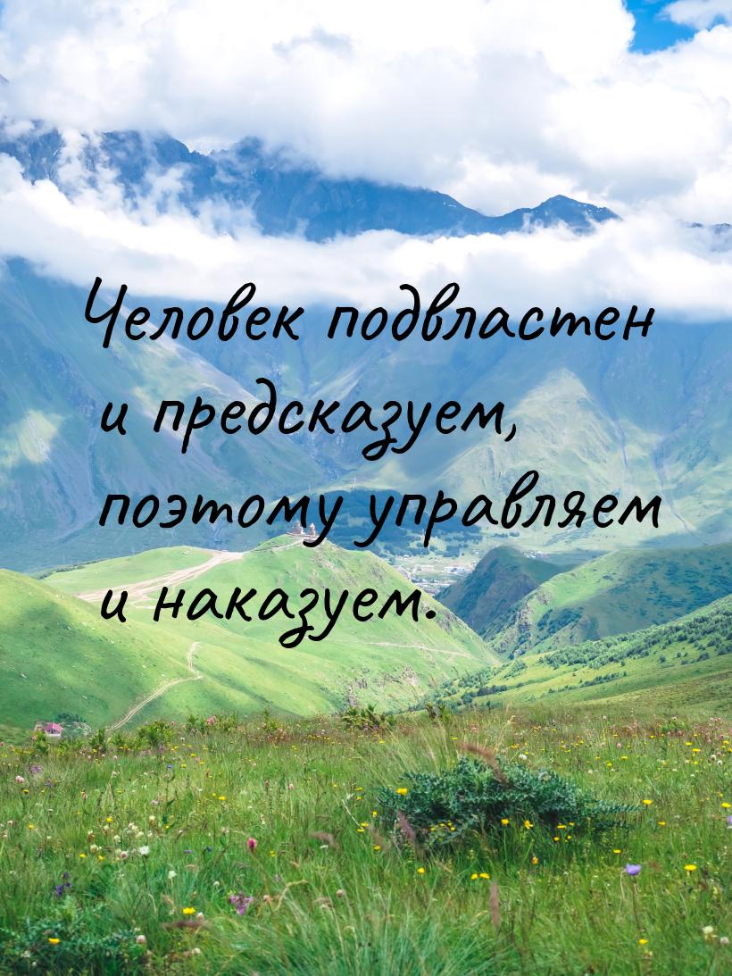 Человек подвластен и предсказуем, поэтому управляем и наказуем.