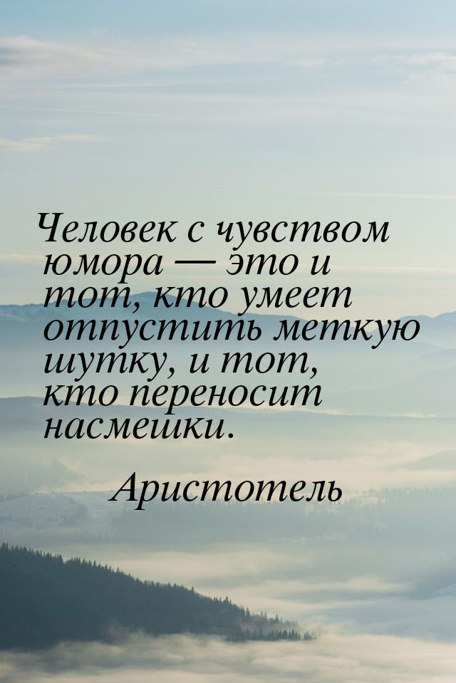 Человек с чувством юмора  это и тот, кто умеет отпустить меткую шутку, и тот, кто п