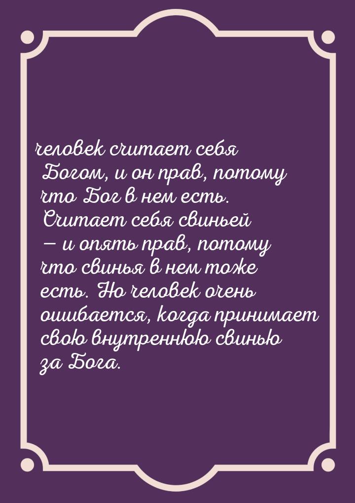 человек считает себя Богом, и он прав, потому что Бог в нем есть. Считает себя свиньей — и