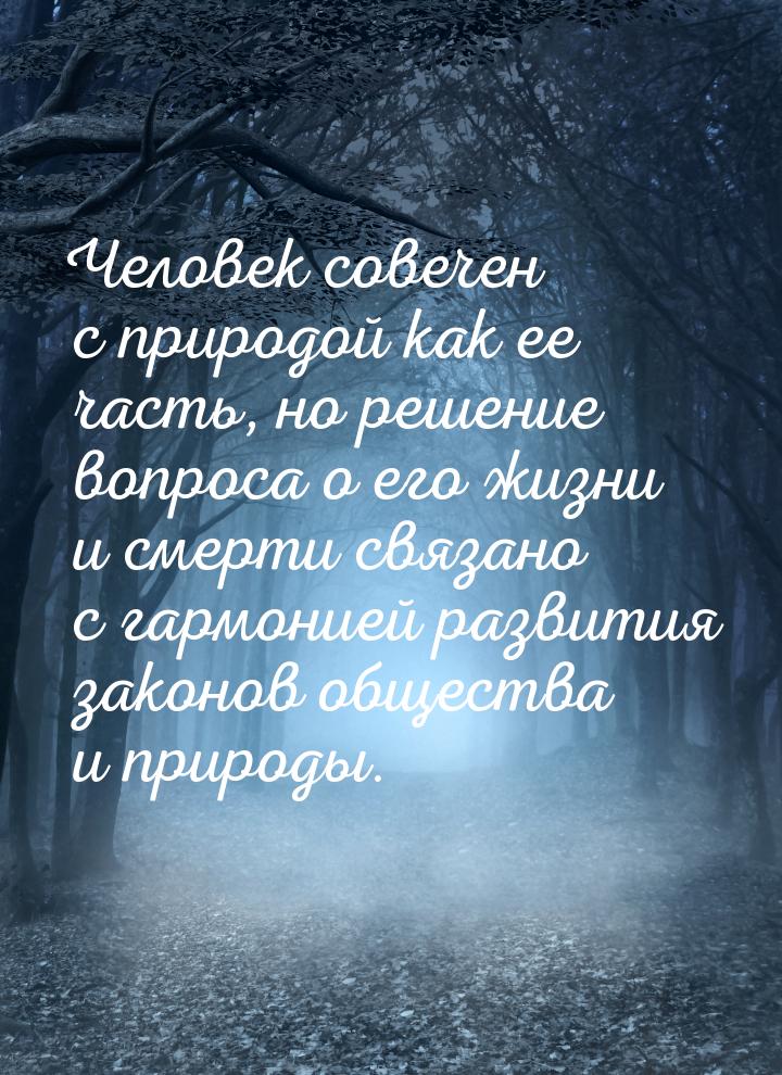 Человек совечен с природой как ее часть, но решение вопроса о его жизни и смерти связано с