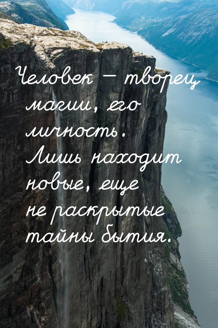 Человек  творец магии, его личность. Лишь находит новые, еще не раскрытые тайны быт