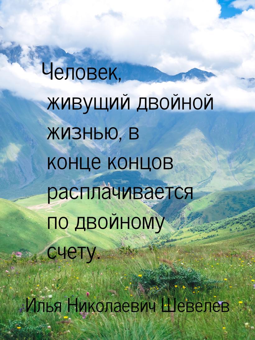 Человек, живущий двойной жизнью, в конце концов расплачивается по двойному счету.