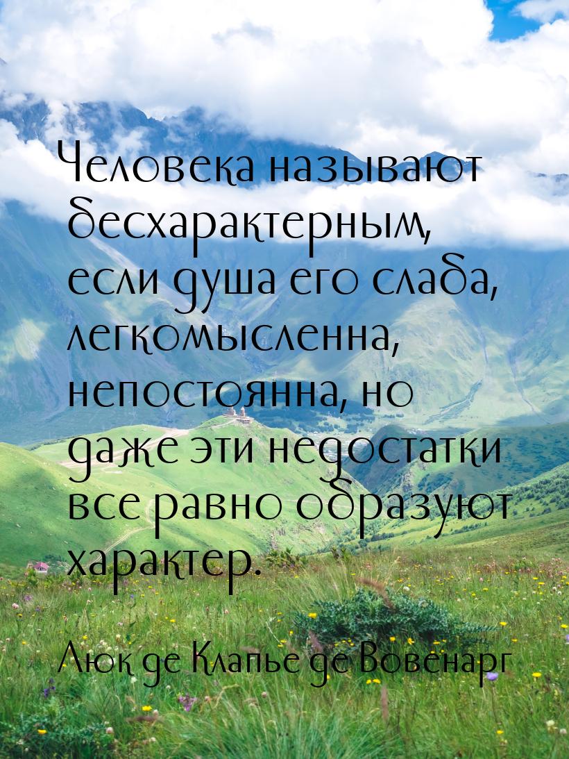 Человека называют бесхарактерным, если душа его слаба, легкомысленна, непостоянна, но даже