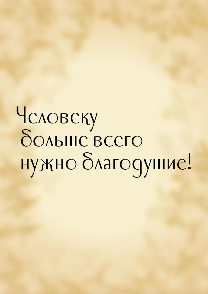 Человеку больше всего нужно благодушие!