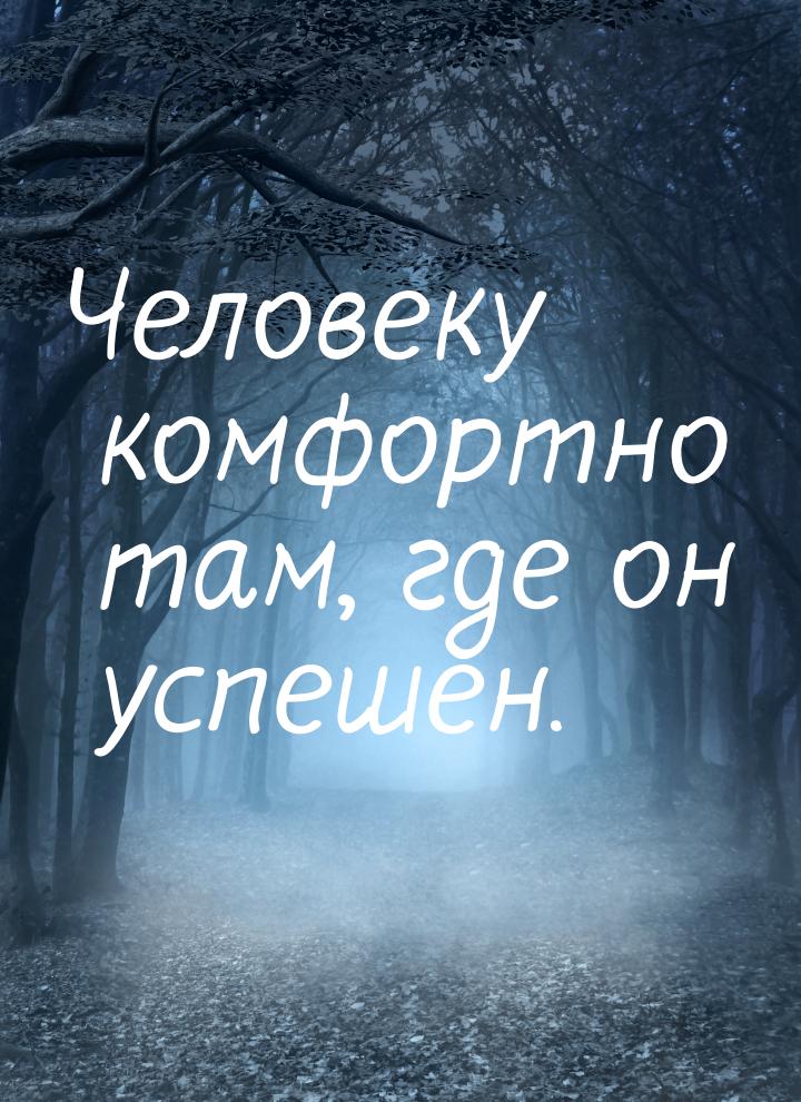 Человеку комфортно там, где он успешен.