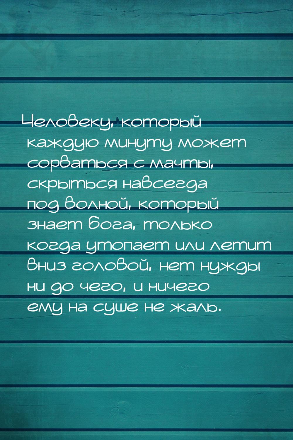 Человеку, который каждую минуту может сорваться с мачты, скрыться навсегда под волной, кот