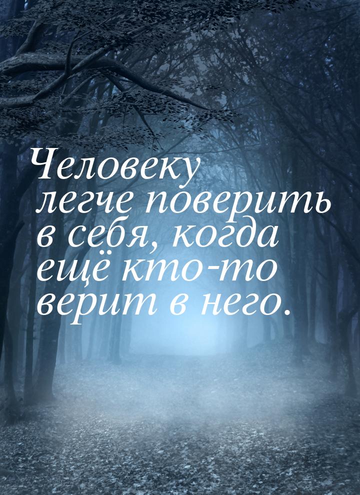 Человеку легче поверить в себя, когда ещё кто-то верит в него.