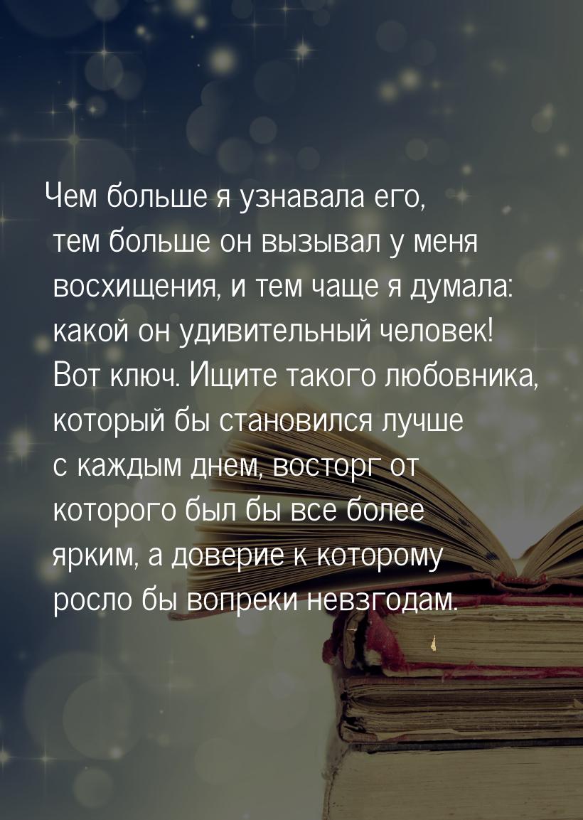 Чем больше я узнавала его, тем больше он вызывал у меня восхищения, и тем чаще я думала: к