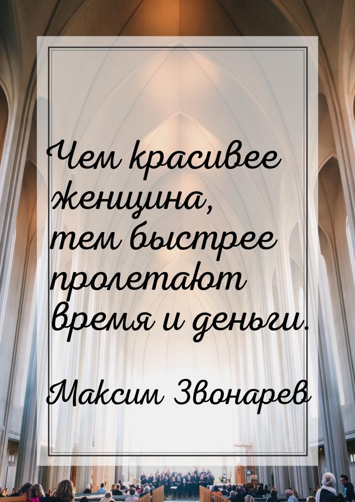 Чем красивее женщина, тем быстрее пролетают время и деньги.