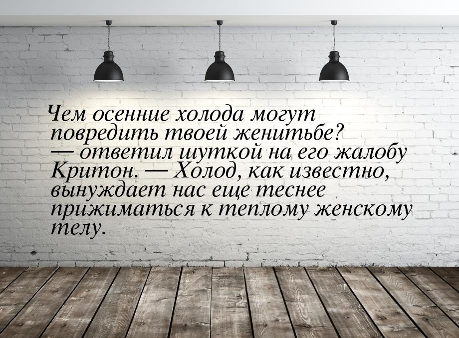 Чем осенние холода могут повредить твоей женитьбе?  ответил шуткой на его жалобу Кр