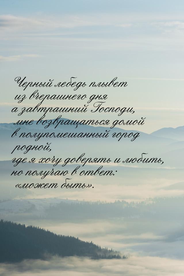 Черный лебедь плывет из вчерашнего дня а завтрашний Господи, мне возвращаться домой в полу