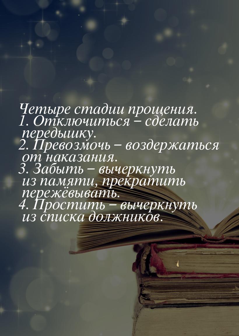 Четыре стадии прощения. 1. Отключиться – сделать передышку. 2. Превозмочь – воздержаться о