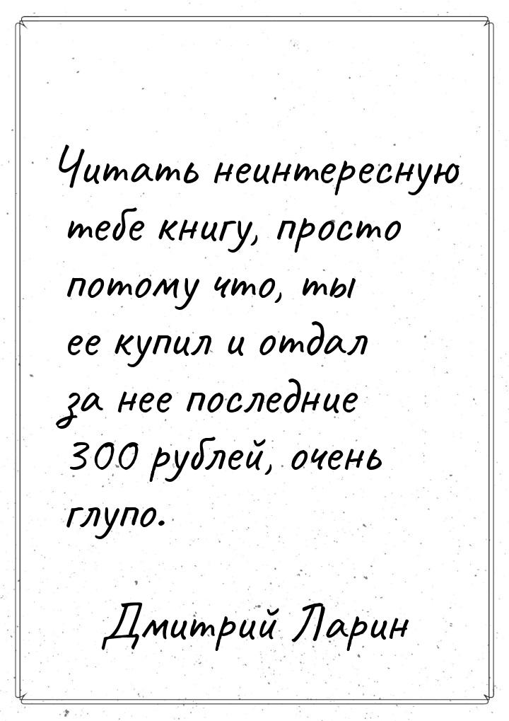 Читать неинтересную тебе книгу, просто потому что, ты ее купил и отдал за нее последние 30