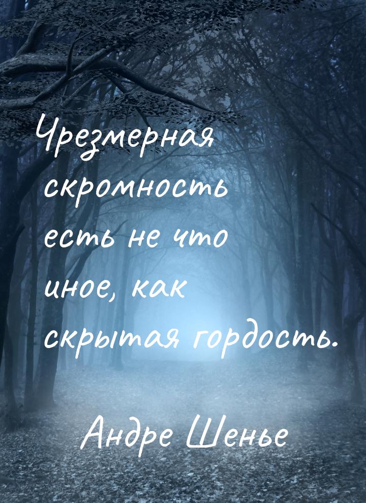 Чрезмерная скромность есть не что иное, как скрытая гордость.