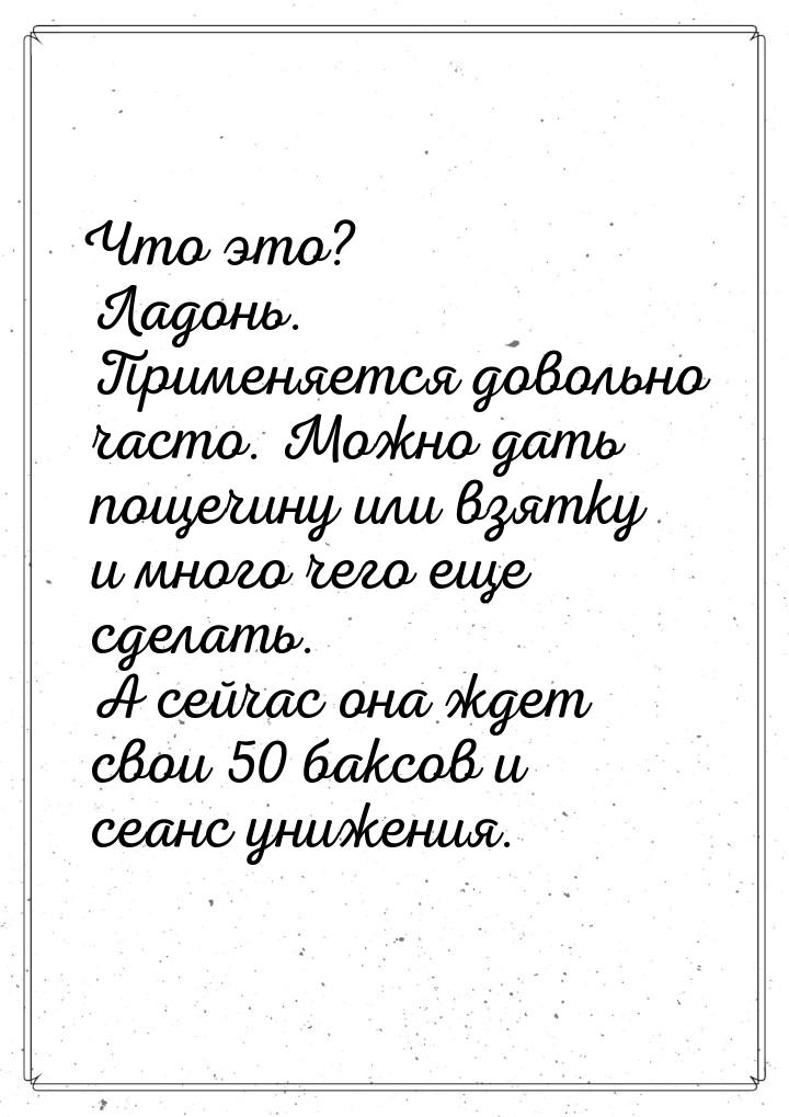 Что это? Ладонь. Применяется довольно часто. Можно дать пощечину или взятку и много чего е