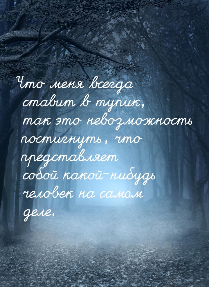 Что меня всегда ставит в тупик, так это невозможность постигнуть, что представляет собой к