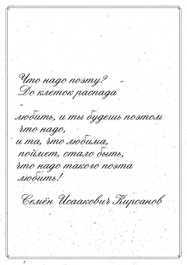 Что надо поэту? До клеток распада - любить, и ты будешь поэтом что надо, и та, что любима,