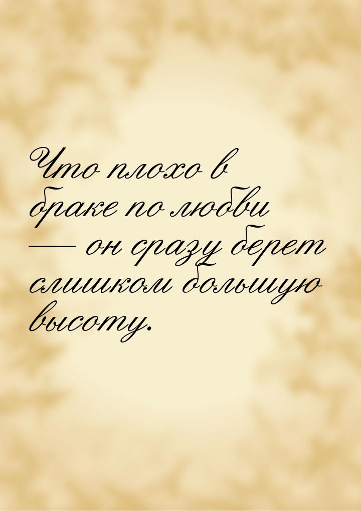 Что плохо в браке по любви  он сразу берет слишком большую высоту.