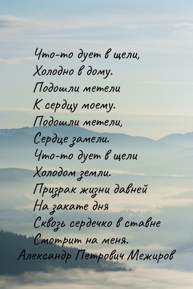 Что-то дует в щели, Холодно в дому. Подошли метели К сердцу моему. Подошли метели, Сердце 