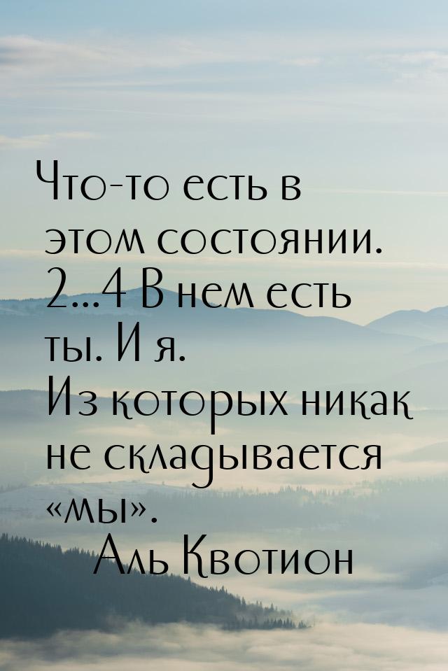 Что-то есть в этом состоянии. ... В нем есть ты. И я. Из которых никак не складыва