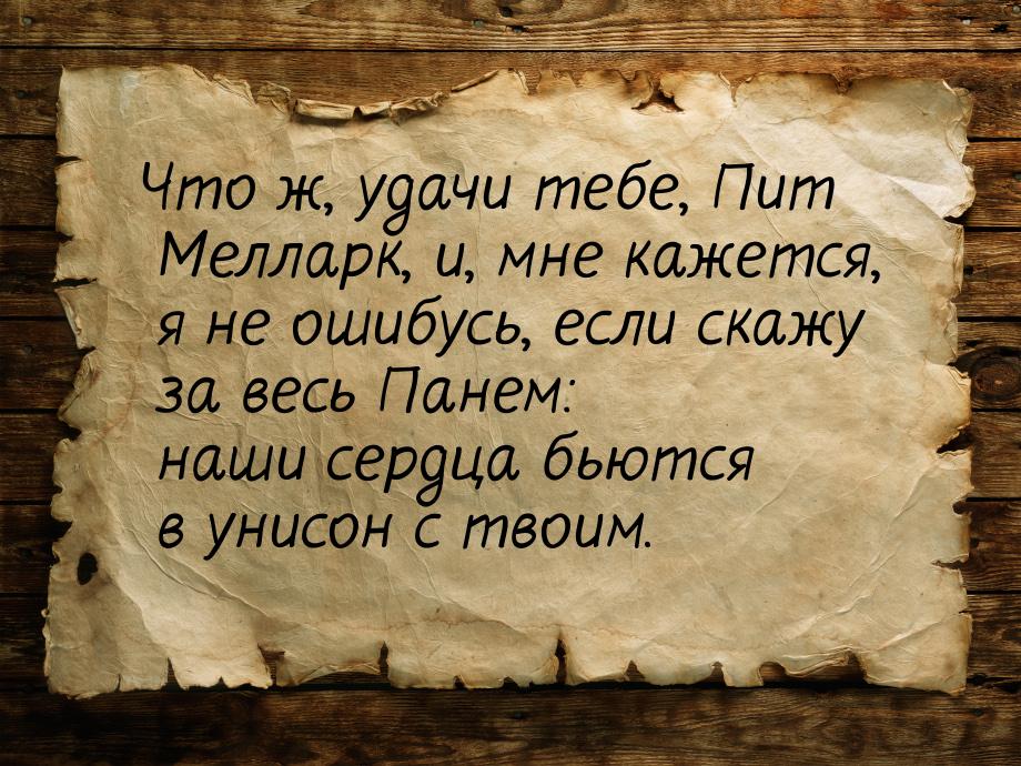 Что ж, удачи тебе, Пит Мелларк, и, мне кажется, я не ошибусь, если скажу за весь Панем: на