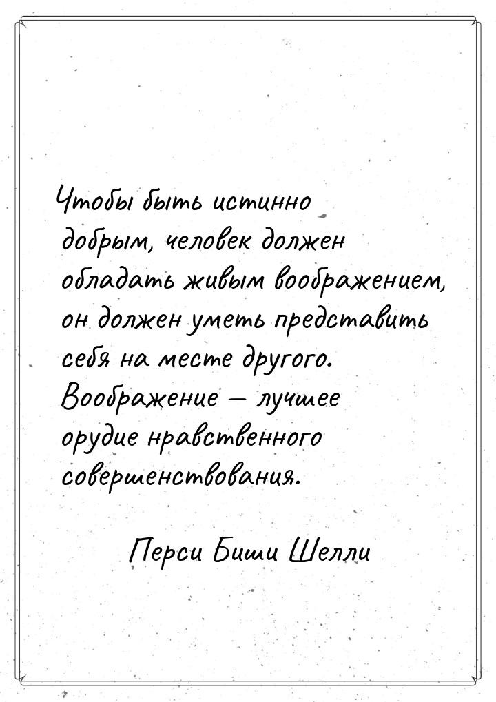 Чтобы быть истинно добрым, человек должен обладать живым воображением, он должен уметь пре