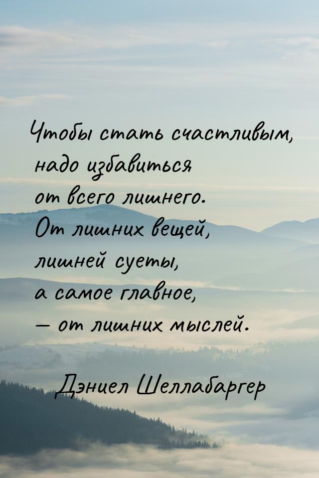 Чтобы стать счастливым, надо избавиться от всего лишнего. От лишних вещей, лишней суеты, а