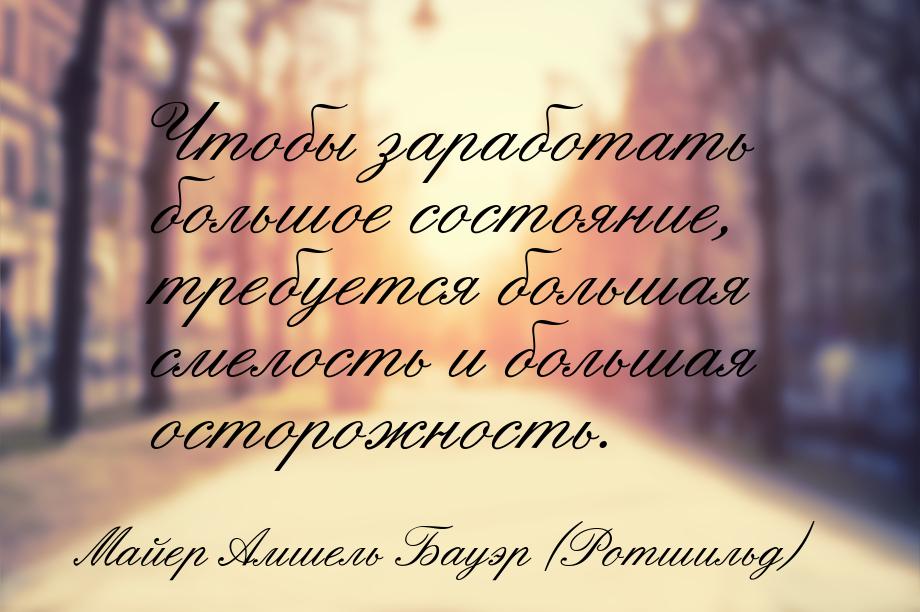 Чтобы заработать большое состояние, требуется большая смелость и большая осторожность.