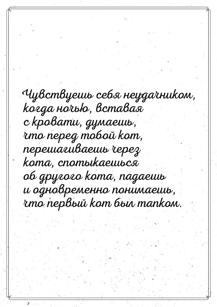 Чувствуешь себя неудачником, когда ночью, вставая с кровати, думаешь, что перед тобой кот,