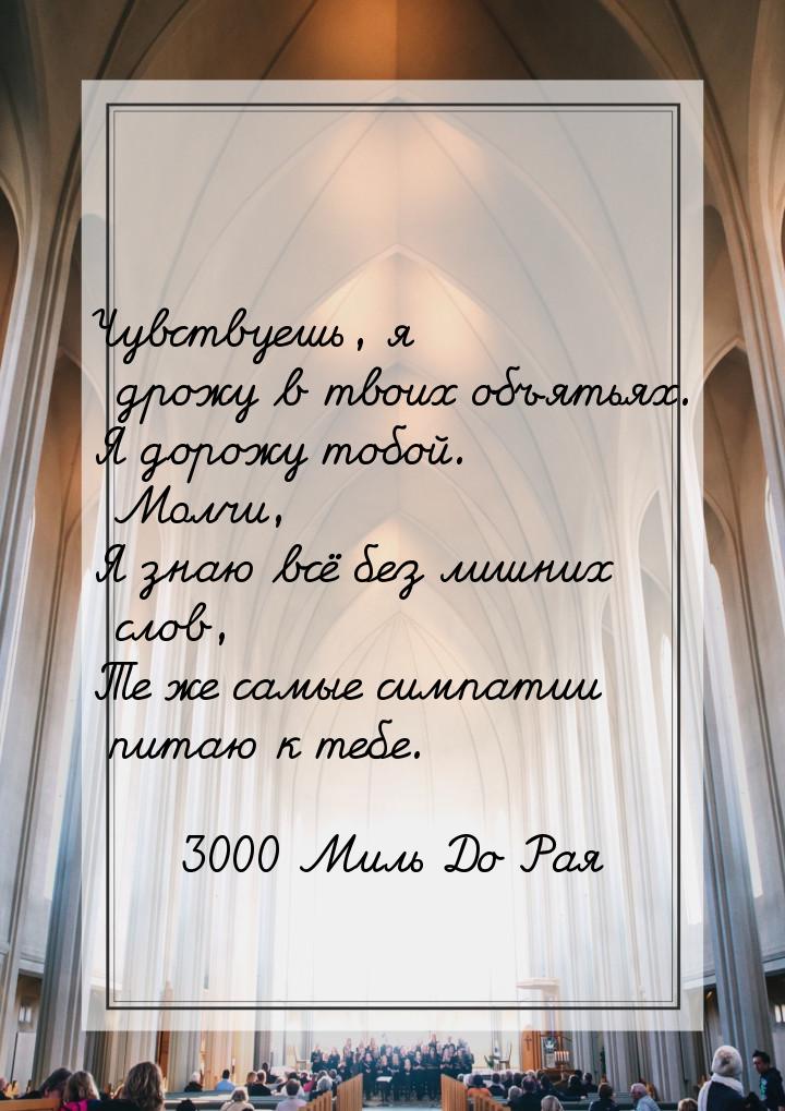 Чувствуешь, я дрожу в твоих объятьях. Я дорожу тобой. Молчи, Я знаю всё без лишних слов, Т