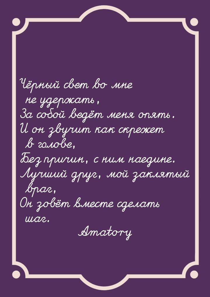 Чёрный свет во мне не удержать, За собой ведёт меня опять. И он звучит как скрежет в голов