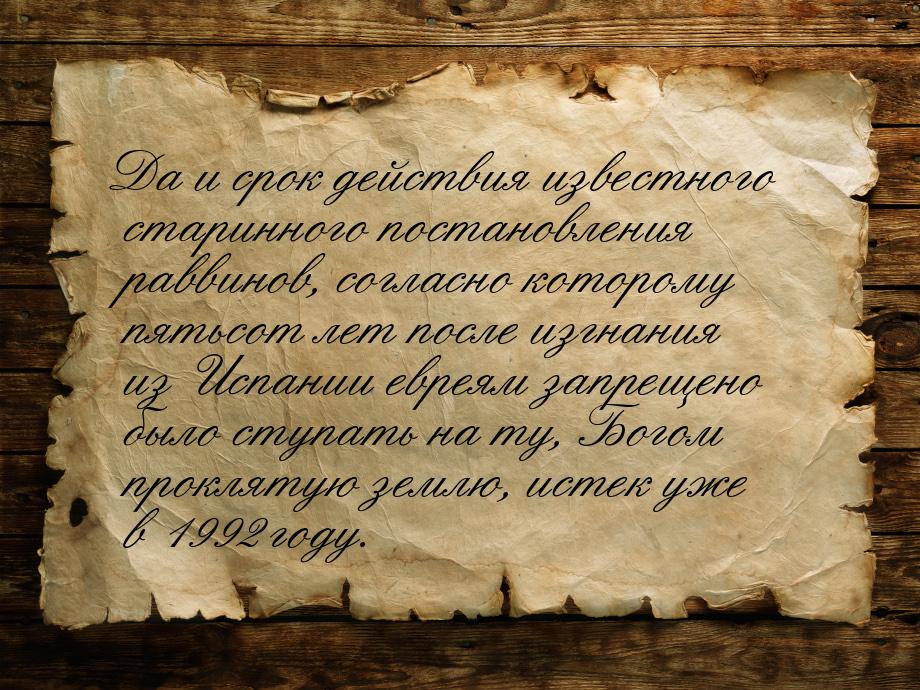 Да и срок действия известного старинного постановления раввинов, согласно которому пятьсот